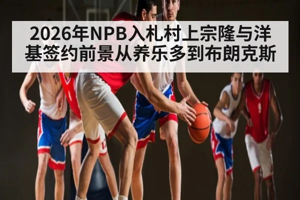 2026年NPB入札村上宗隆与洋基签约前景从养乐多到布朗克斯
